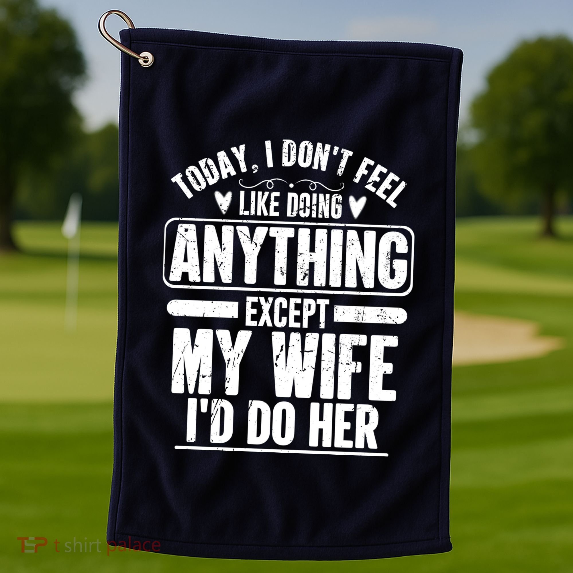 Today I Don't Feel Like Doing Anything Except My Wife I'd Do Her Gift Golf Towel