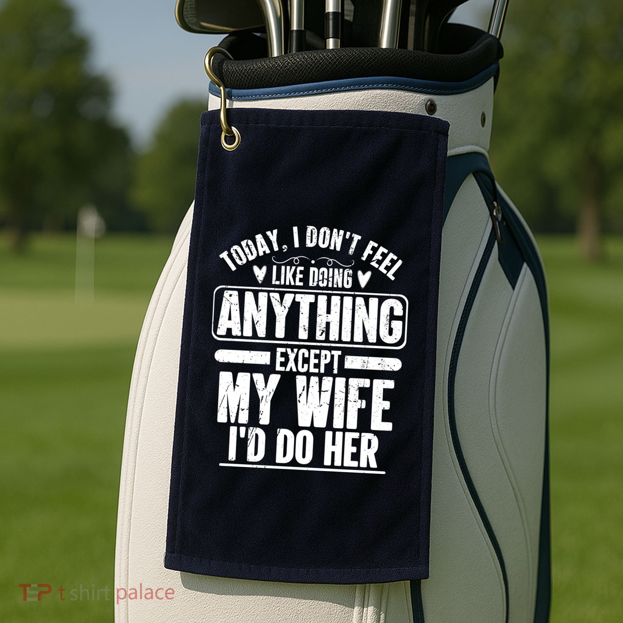 Today I Don't Feel Like Doing Anything Except My Wife I'd Do Her Gift Golf Towel