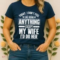 Today I Don't Feel Like Doing Anything Except My Wife I'd Do Her Gift Women's T-Shirt thumb 2