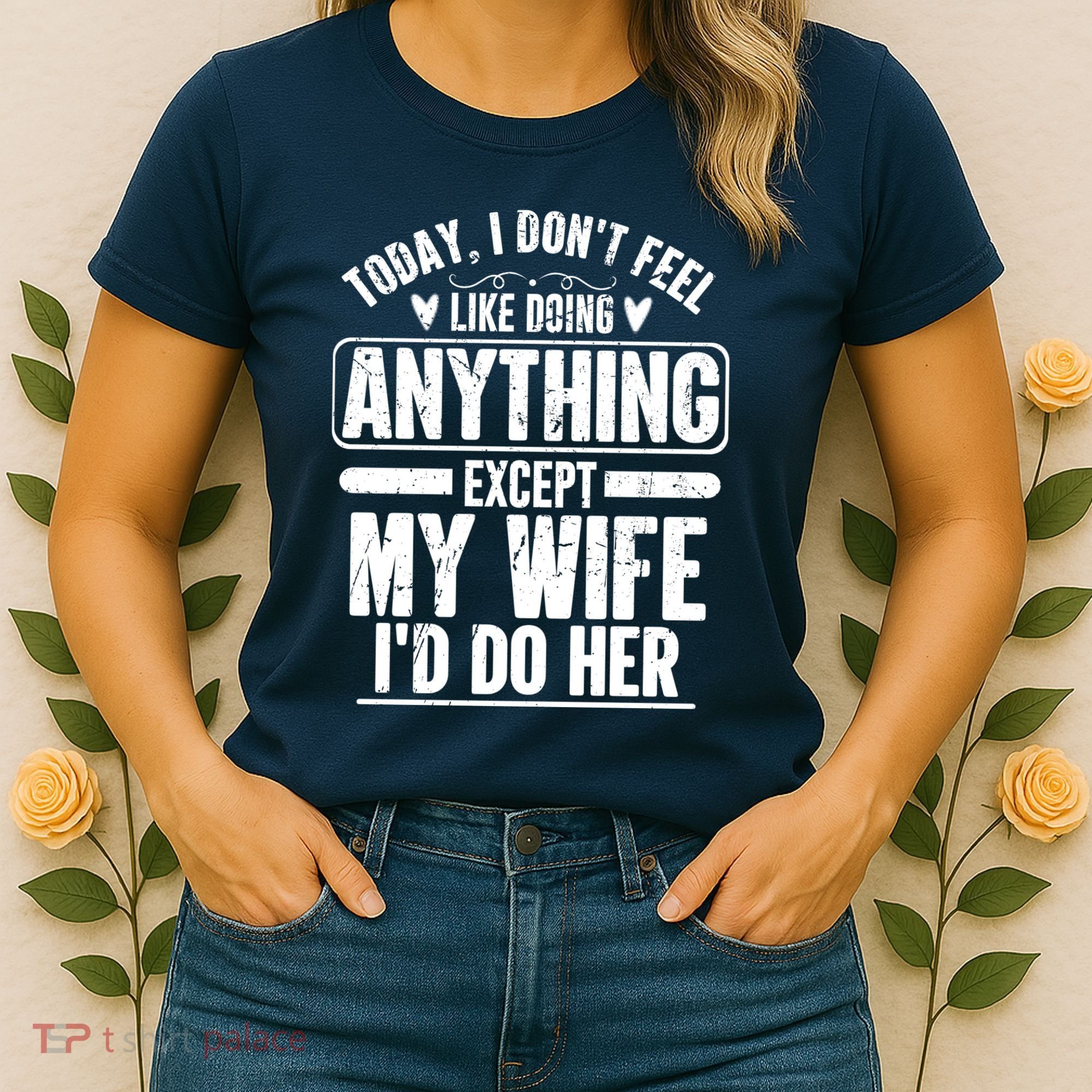 Today I Don't Feel Like Doing Anything Except My Wife I'd Do Her Gift Women's T-Shirt