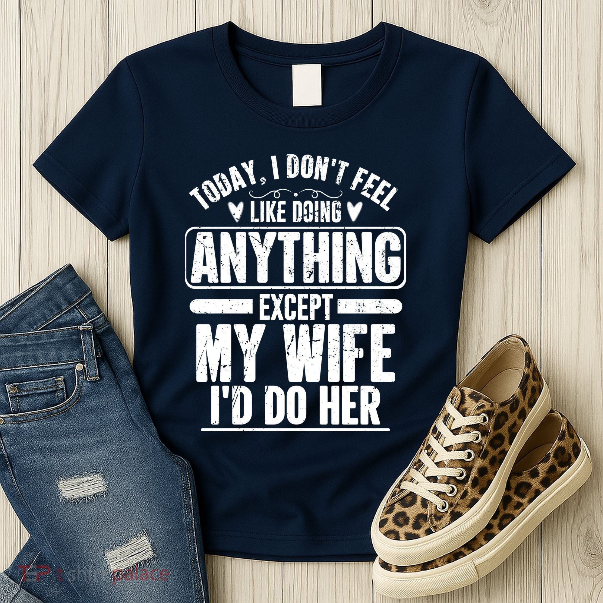Today I Don't Feel Like Doing Anything Except My Wife I'd Do Her Gift Women's T-Shirt
