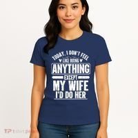 Today I Don't Feel Like Doing Anything Except My Wife I'd Do Her Gift Women's T-Shirt thumb 4