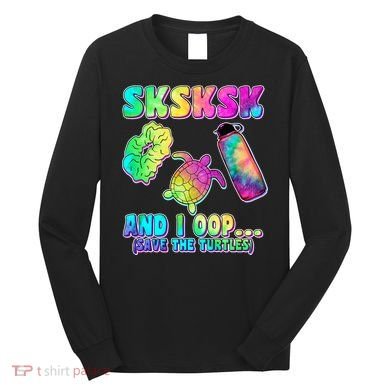 Tie Dye SKSKSK and I OOP Save the Turtles Long Sleeve Shirt