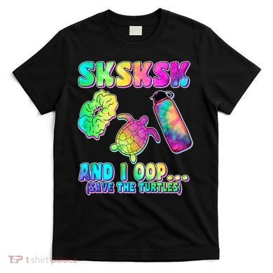Tie Dye SKSKSK and I OOP Save the Turtles T-Shirt