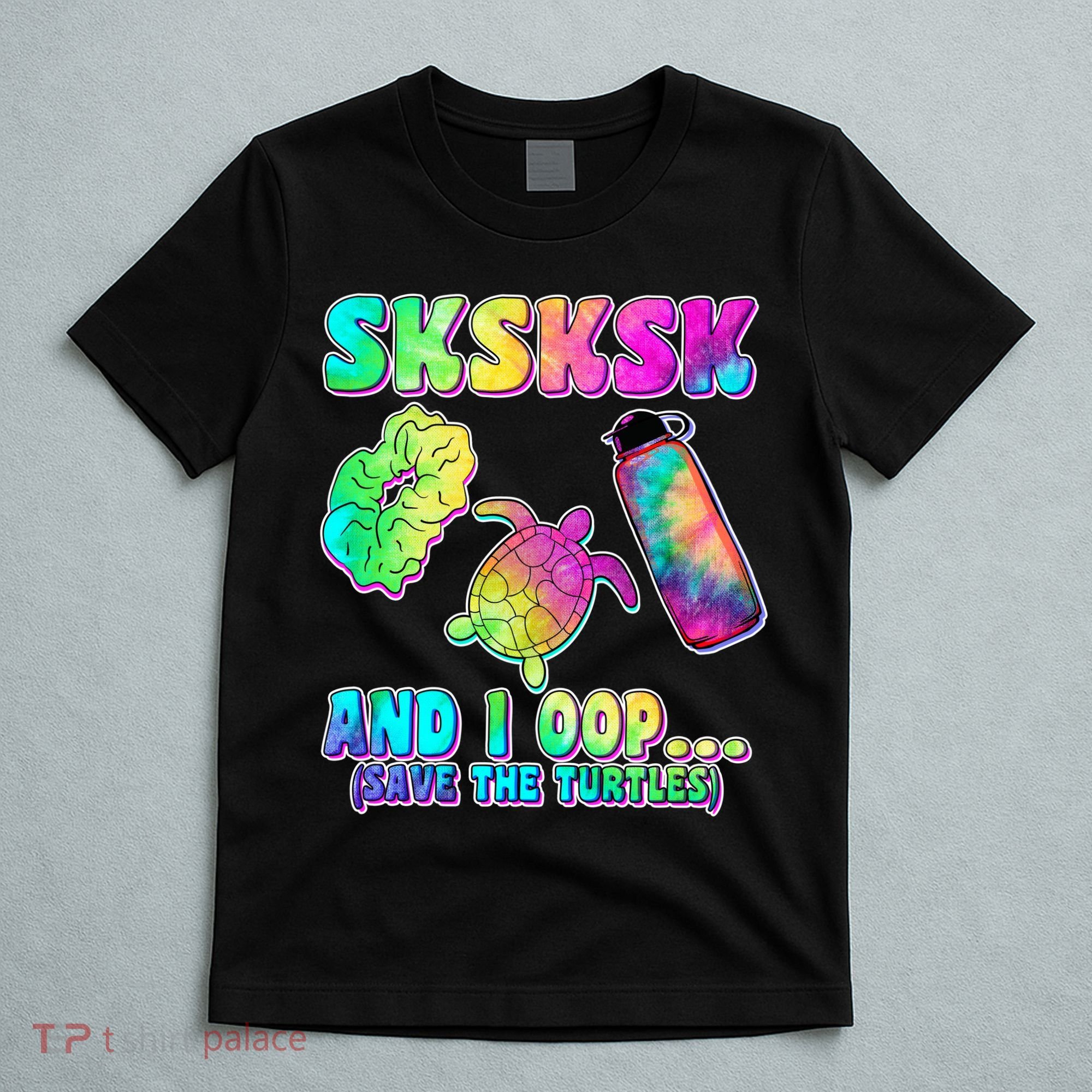 Tie Dye SKSKSK and I OOP Save the Turtles T-Shirt