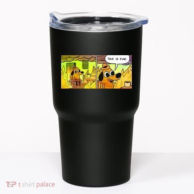 This Is Fine Meme Shirt Tumbler