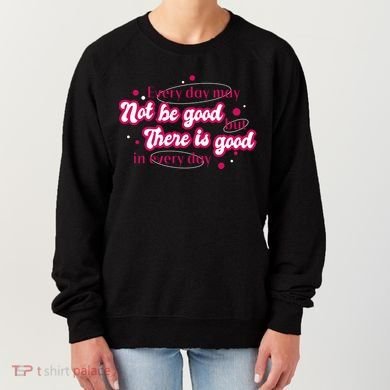 There Is Good In Every Day Quote Women's Sweatshirt