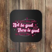 There Is Good In Every Day Quote Coaster thumb 0