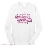 There Is Good In Every Day Quote Long Sleeve Shirt thumb 0