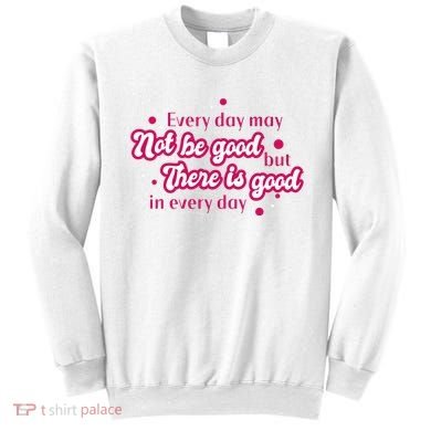 There Is Good In Every Day Quote Sweatshirt