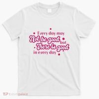 There Is Good In Every Day Quote T-Shirt thumb 0
