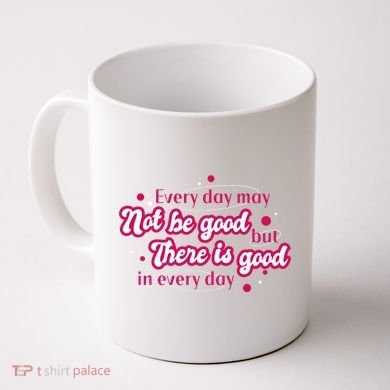 There Is Good In Every Day Quote Coffee Mug