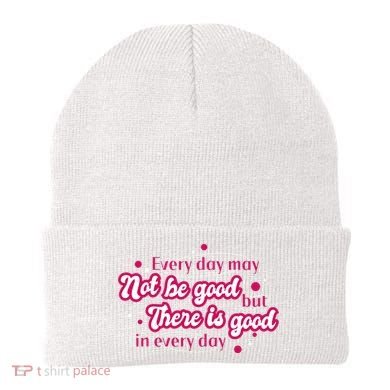 There Is Good In Every Day Quote Beanie