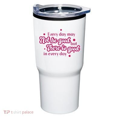 There Is Good In Every Day Quote Tumbler