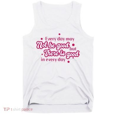 There Is Good In Every Day Quote Tank Top