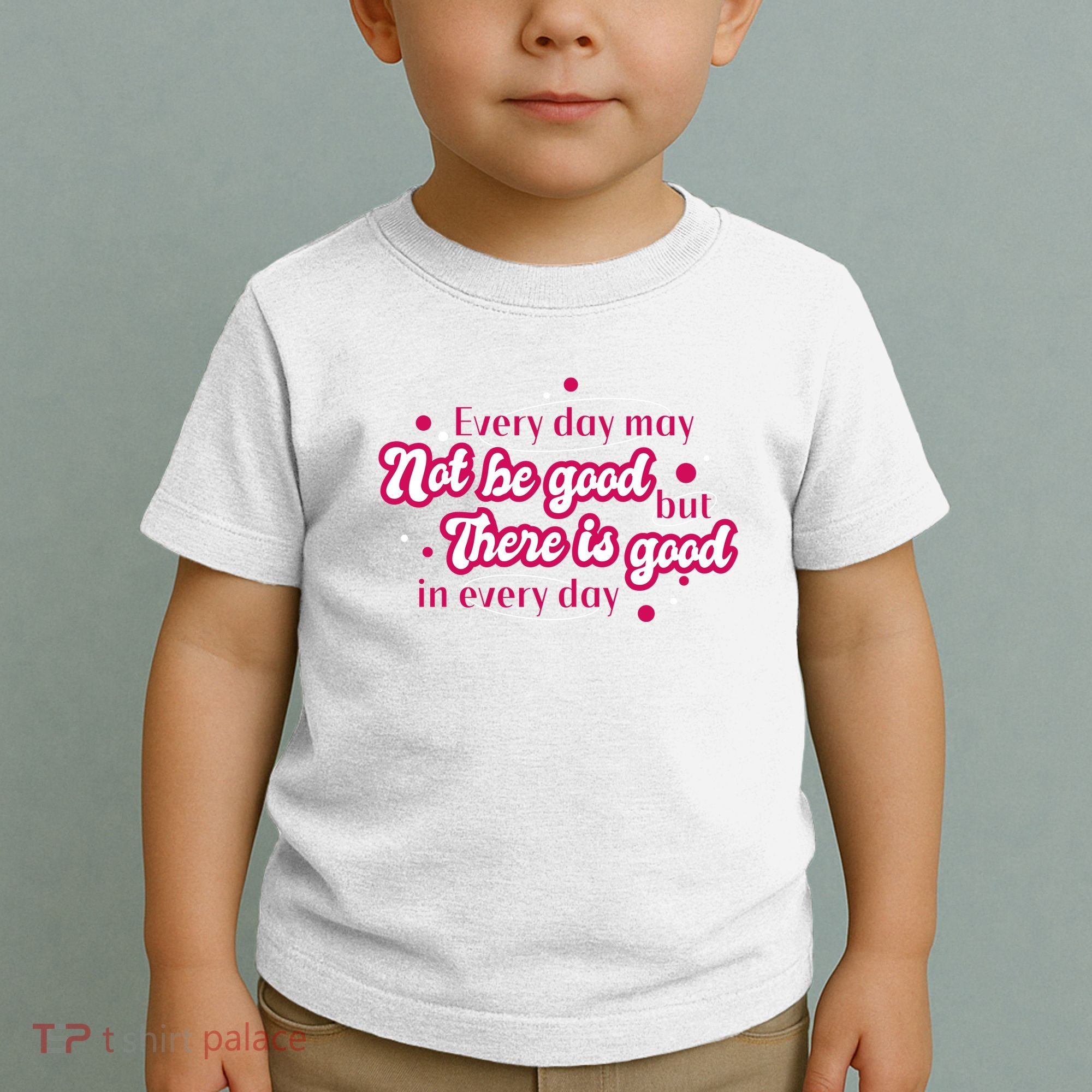 There Is Good In Every Day Quote Toddler T-Shirt