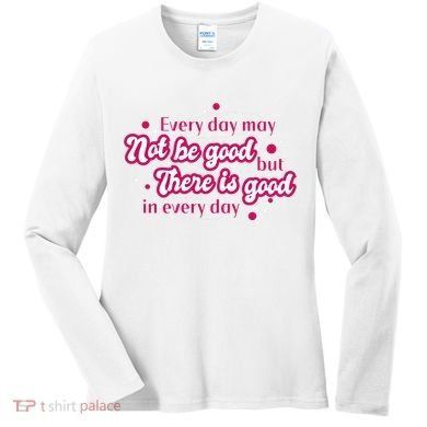 There Is Good In Every Day Quote Women's Long Sleeve Shirt