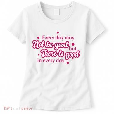 There Is Good In Every Day Quote Women's T-Shirt