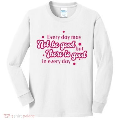 There Is Good In Every Day Quote Kids Long Sleeve Shirt