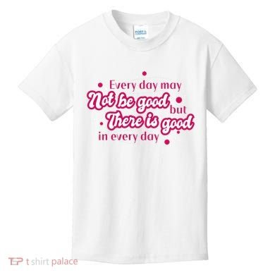 There Is Good In Every Day Quote Kids T-Shirt