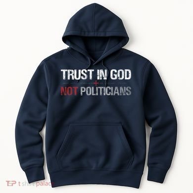 Trust In God Not Politicians Hoodie
