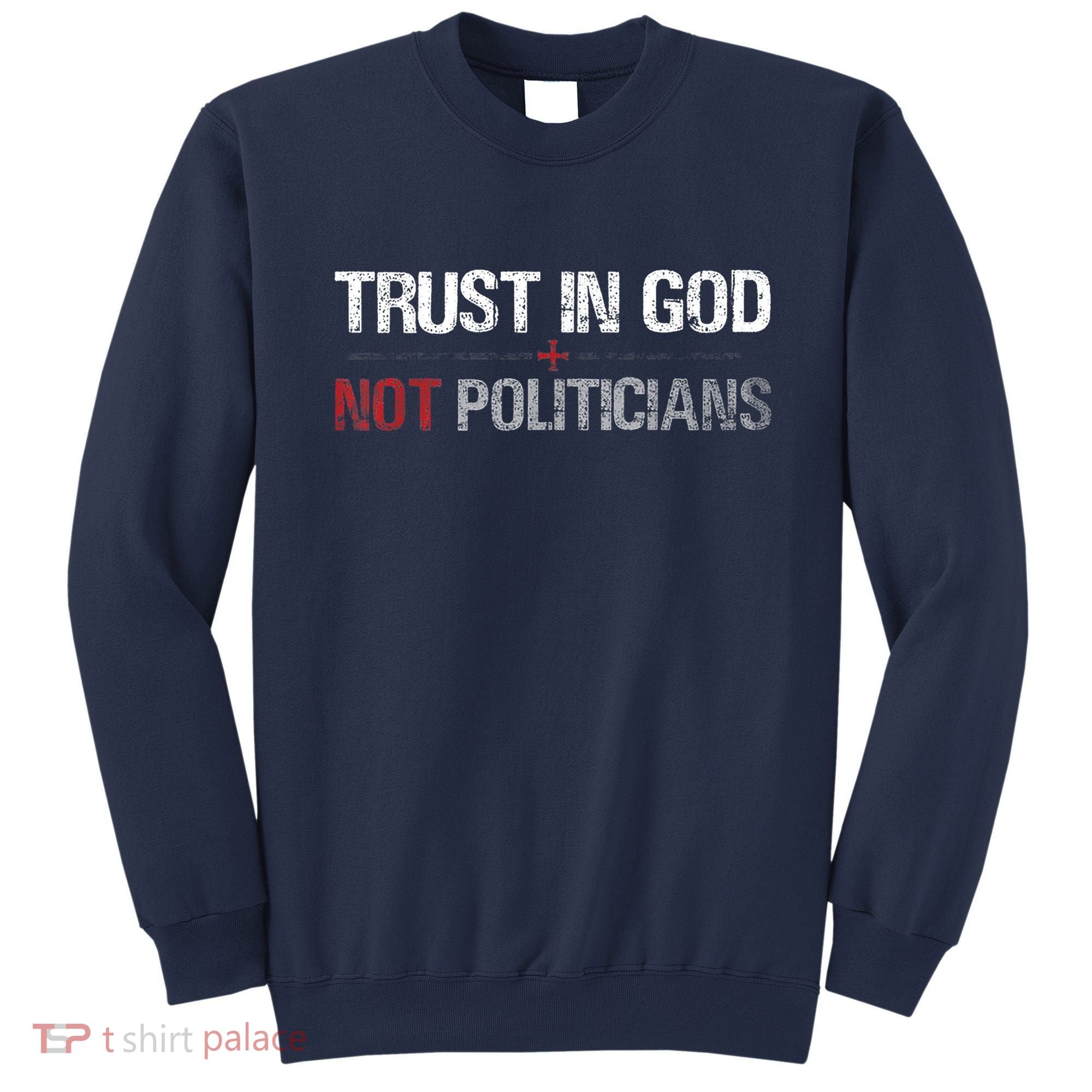Trust In God Not Politicians Sweatshirt