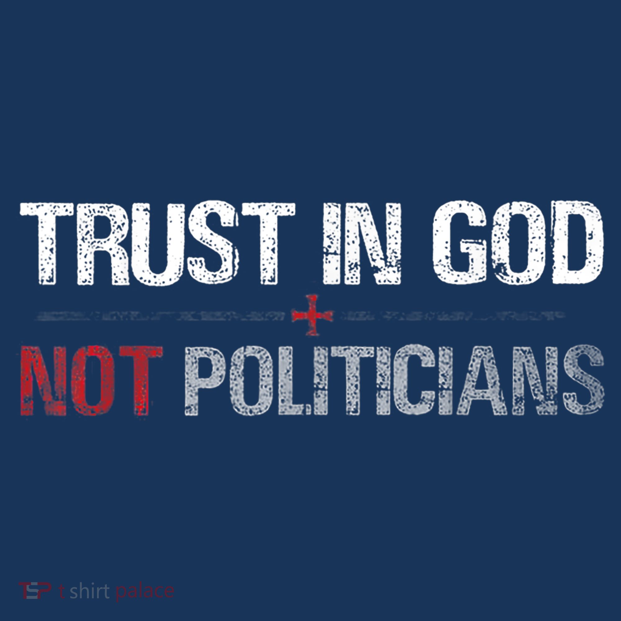 Trust In God Not Politicians T-Shirt