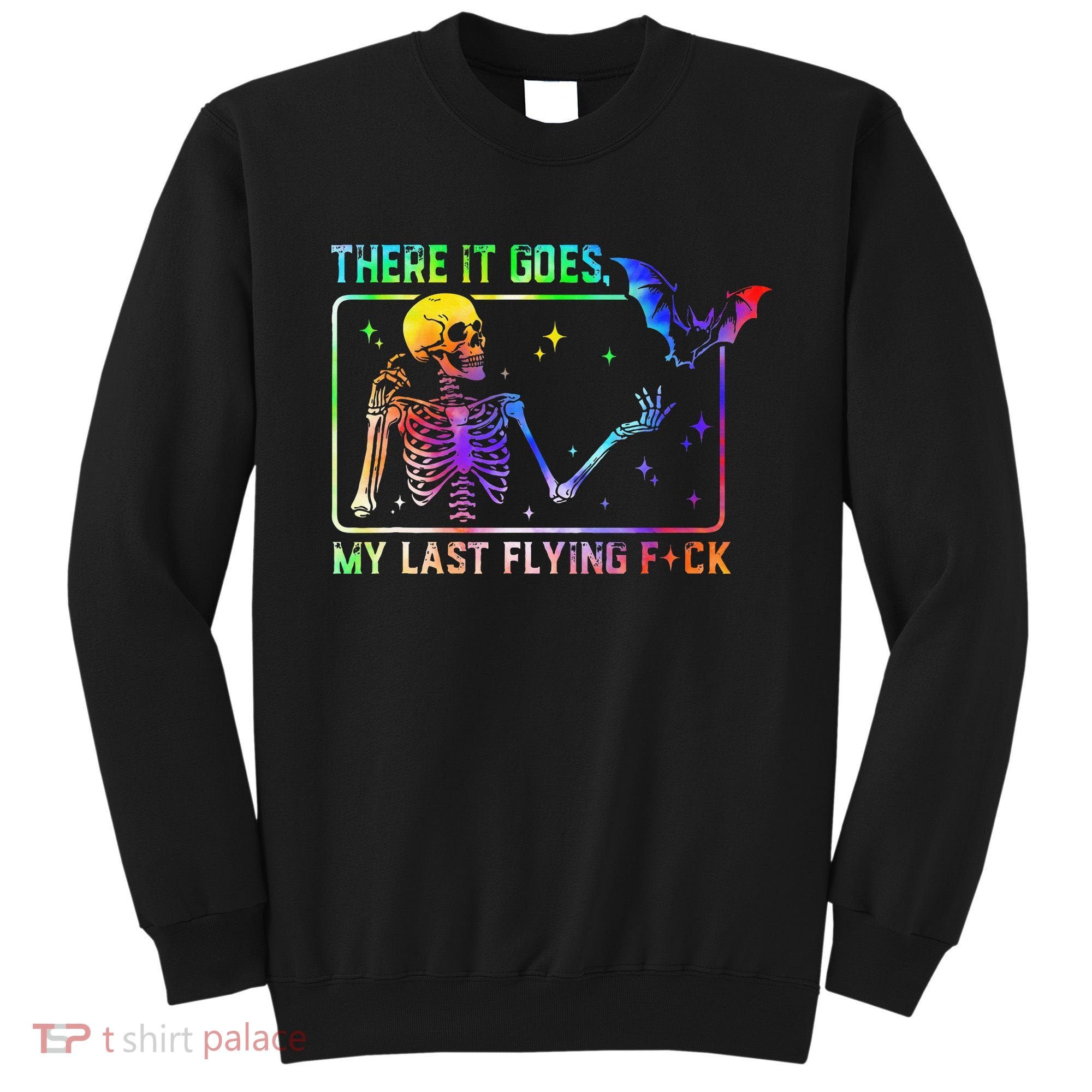 There It Goes My Last Flying Fuck Funny Skeleton Tie Dye Sweatshirt