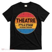 Theatre Im Going Through Its A Stage T-Shirt thumb 0