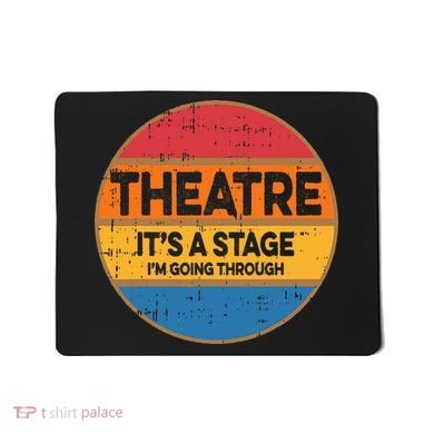 Theatre Im Going Through Its A Stage Mousepad