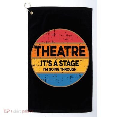 Theatre Im Going Through Its A Stage Golf Towel