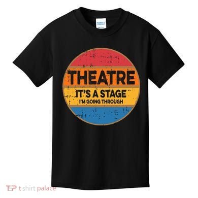 Theatre Im Going Through Its A Stage Kids T-Shirt