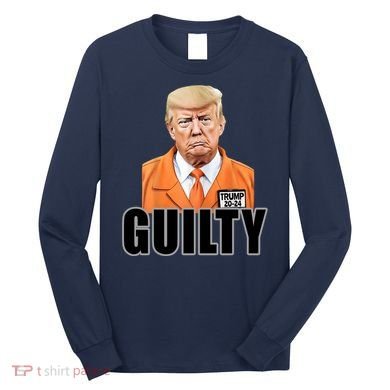 Trump Is Guilty Long Sleeve Shirt