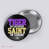 Tiger On Saturday Saint On Sunday Louisiana Football Button thumb 0