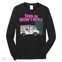 This Is How I Roll Funny Casual Ice Cream Truck Gift Long Sleeve Shirt thumb 0