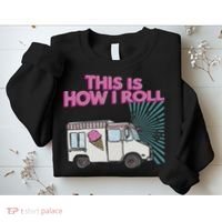 This Is How I Roll Funny Casual Ice Cream Truck Gift Sweatshirt thumb 2