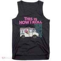 This Is How I Roll Funny Casual Ice Cream Truck Gift Tank Top thumb 0