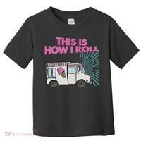 This Is How I Roll Funny Casual Ice Cream Truck Gift Toddler T-Shirt thumb 0