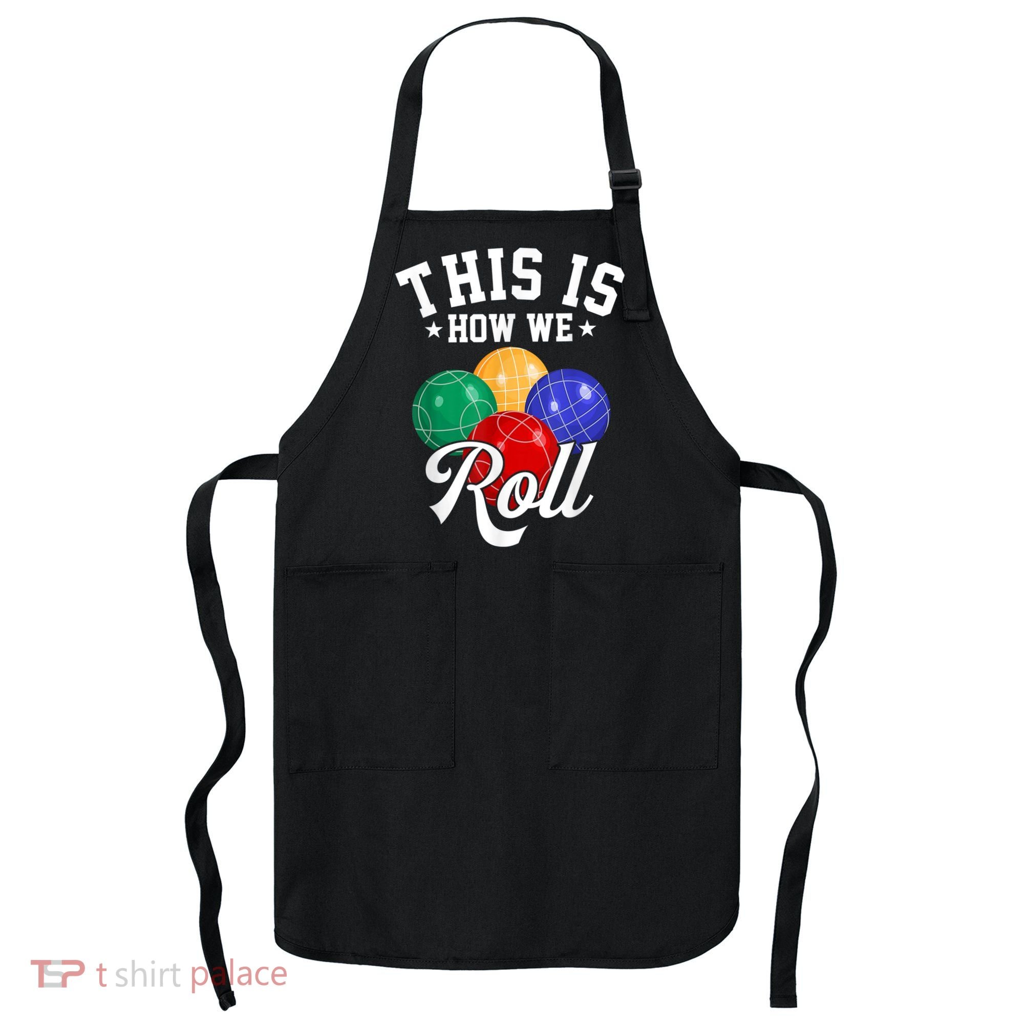 THIS IS HOW WE ROLL BOCCE BALL Apron