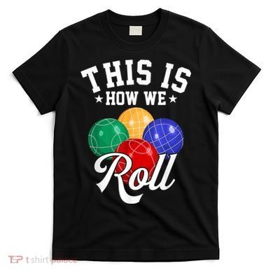 THIS IS HOW WE ROLL BOCCE BALL T-Shirt