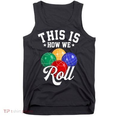 THIS IS HOW WE ROLL BOCCE BALL Tank Top