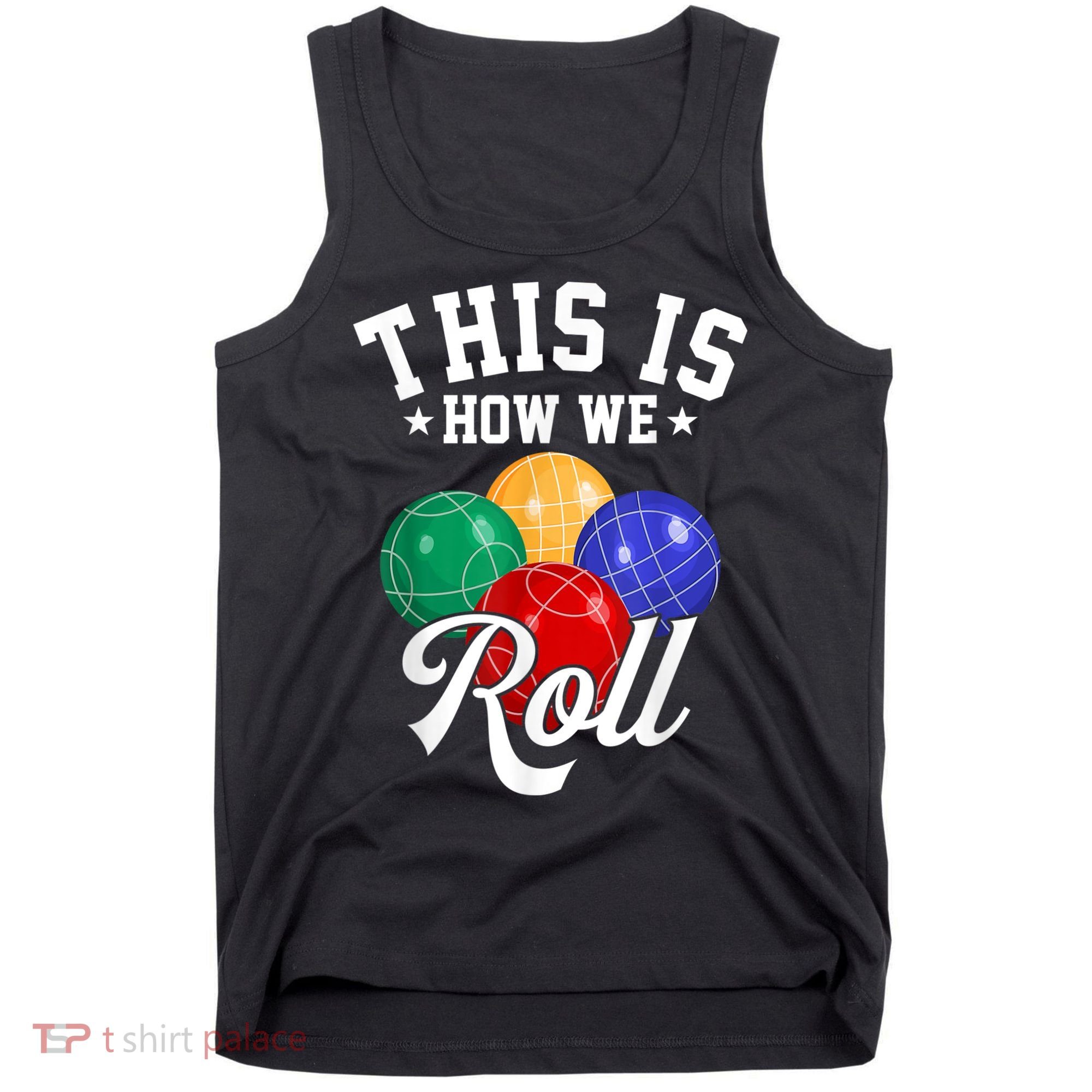 THIS IS HOW WE ROLL BOCCE BALL Tank Top