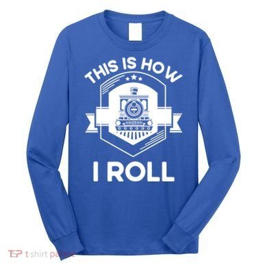 This Is How I Roll Train Funny Gift For Model Train Enthusiasts Gift Long Sleeve Shirt
