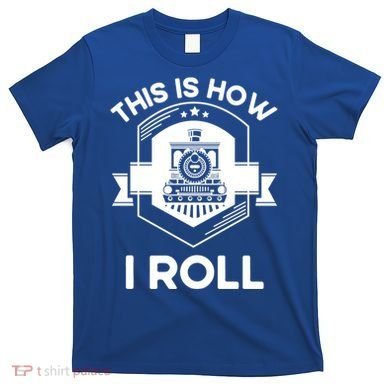 This Is How I Roll Train Funny Gift For Model Train Enthusiasts Gift T-Shirt