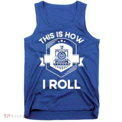 This Is How I Roll Train Funny Gift For Model Train Enthusiasts Gift Tank Top