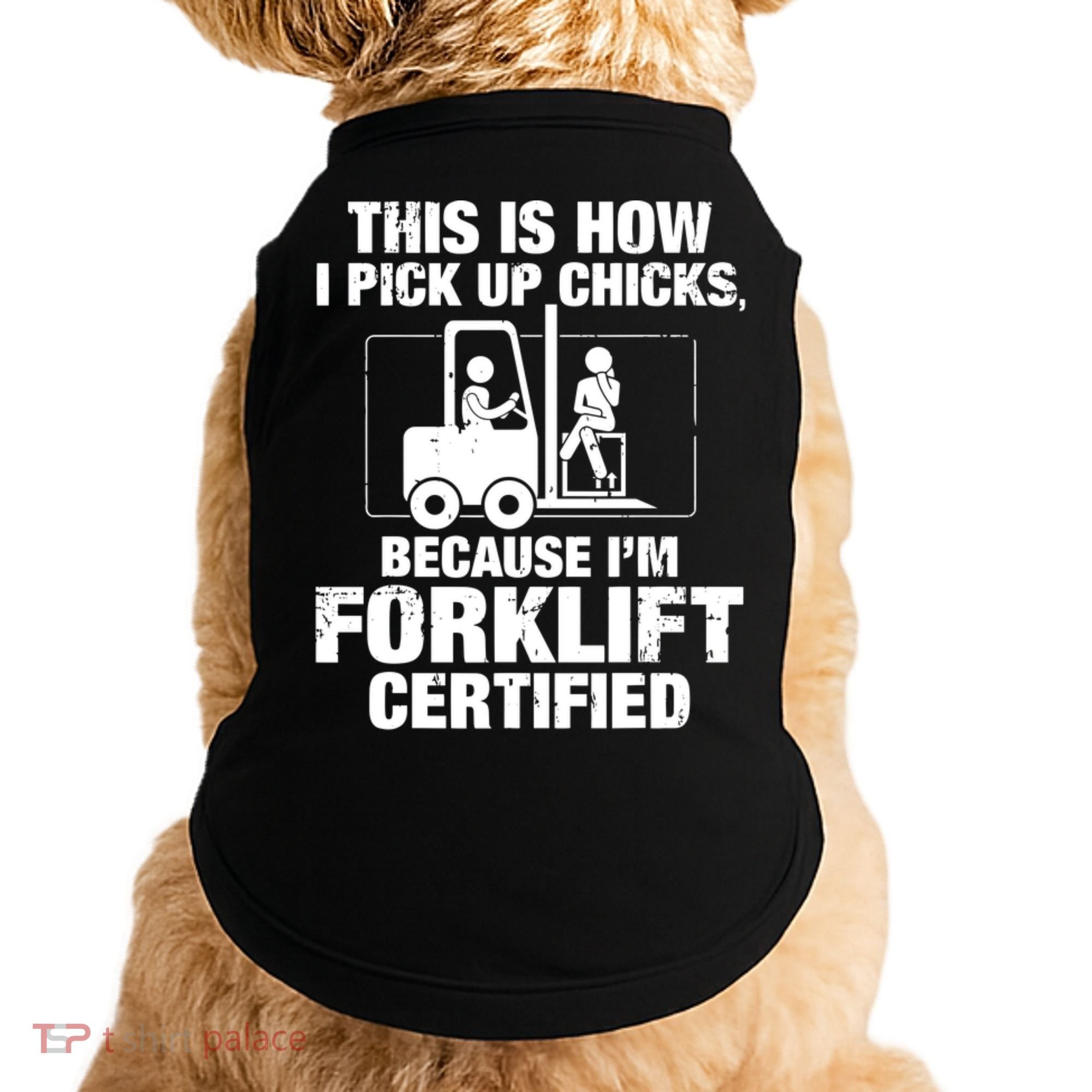 This Is How I Pick Up Chicks, Because I'm Forklift Certified Doggie Tank