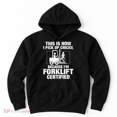 This Is How I Pick Up Chicks, Because I'm Forklift Certified Hoodie