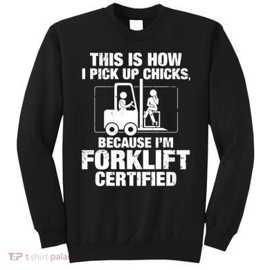 This Is How I Pick Up Chicks, Because I'm Forklift Certified Sweatshirt