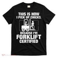 This Is How I Pick Up Chicks, Because I'm Forklift Certified T-Shirt thumb 0