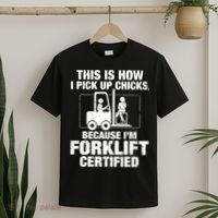 This Is How I Pick Up Chicks, Because I'm Forklift Certified T-Shirt thumb 2